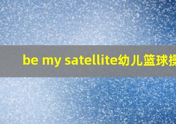 be my satellite幼儿篮球操